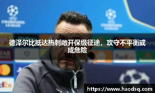 德泽尔比抵达热刺敞开保级征途，攻守不平衡或成危险
